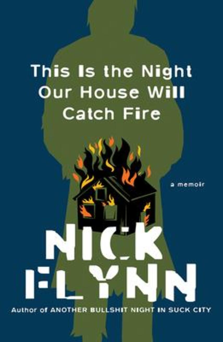 Nick Flynn: This is the night our house will catch fire : a memoir