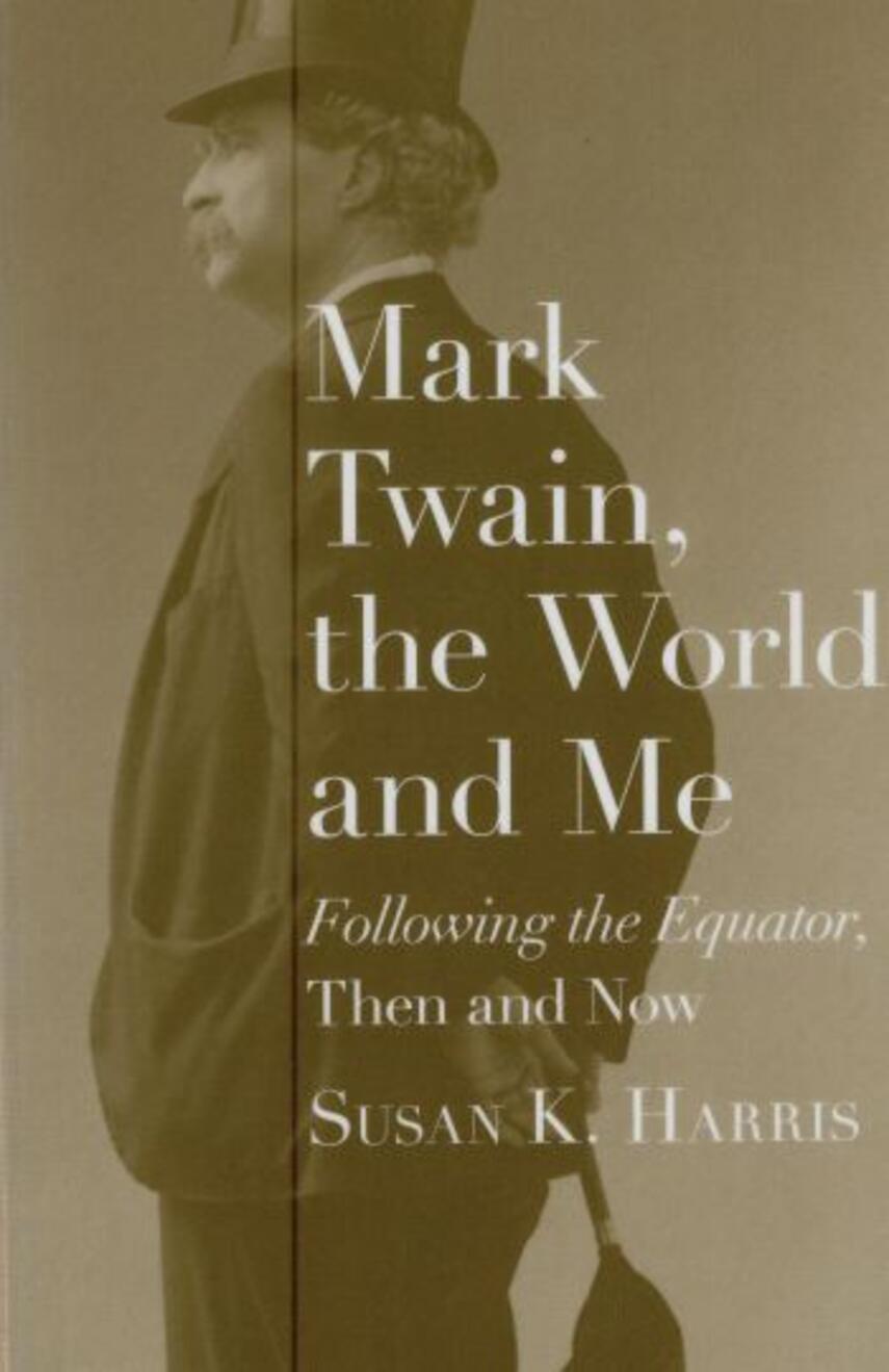 Susan K. Harris: Mark Twain, the world, and me : Following the equator, then and now