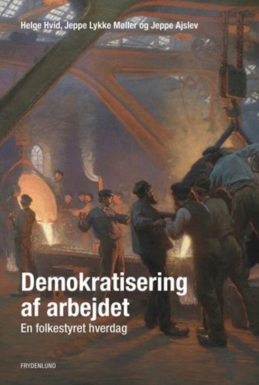 Helge Hvid, Jeppe Lykke Møller, Jeppe Zielinski Nguyen Ajslev: Demokratisering af arbejdet : en folkestyret hverdag