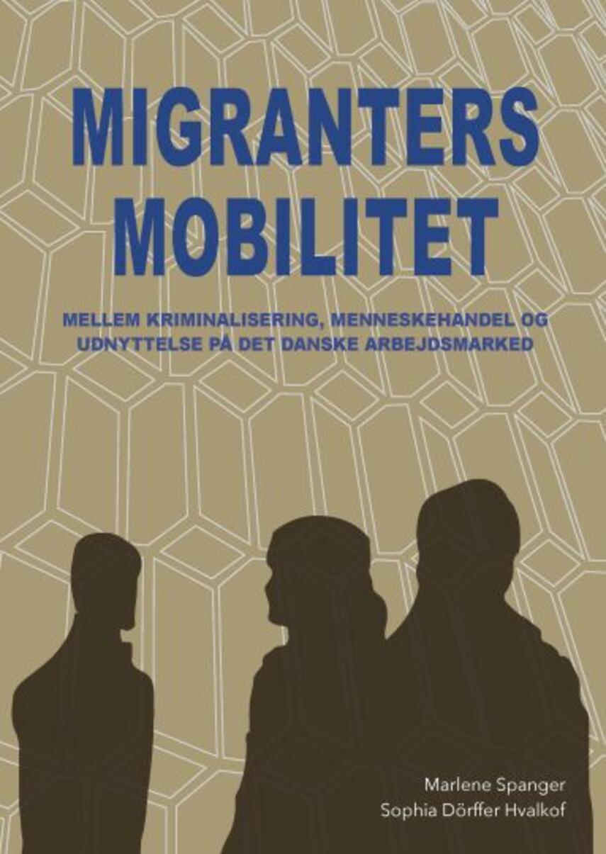 Marlene Spanger, Sophia Dörffer Hvalkof: Migranternes mobilitet : mellem kriminalisering, menneskehandel og udnyttelse på det danske arbejdsmarked