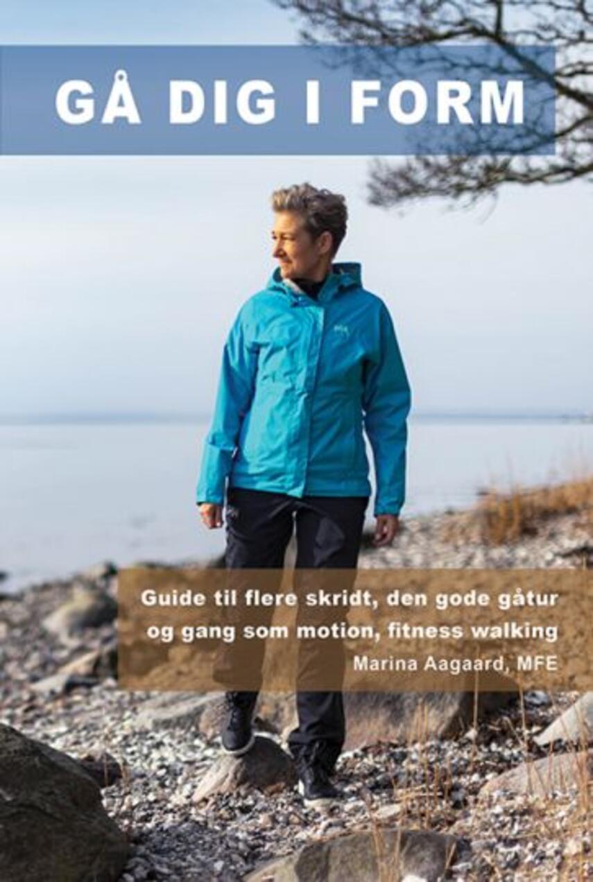 Marina Aagaard: Gå dig i form : guide til flere skridt, den gode gåtur og gang som motion, fitness walking