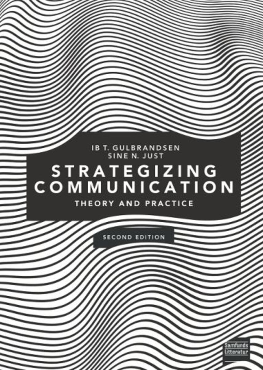 Ib T. Gulbrandsen, Sine Nørholm Just: Strategizing communication : theory and practice