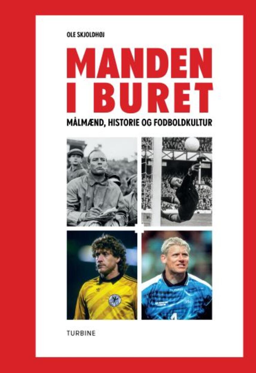Ole Skjoldhøj: Manden i buret : målmænd, historie og fodboldkultur