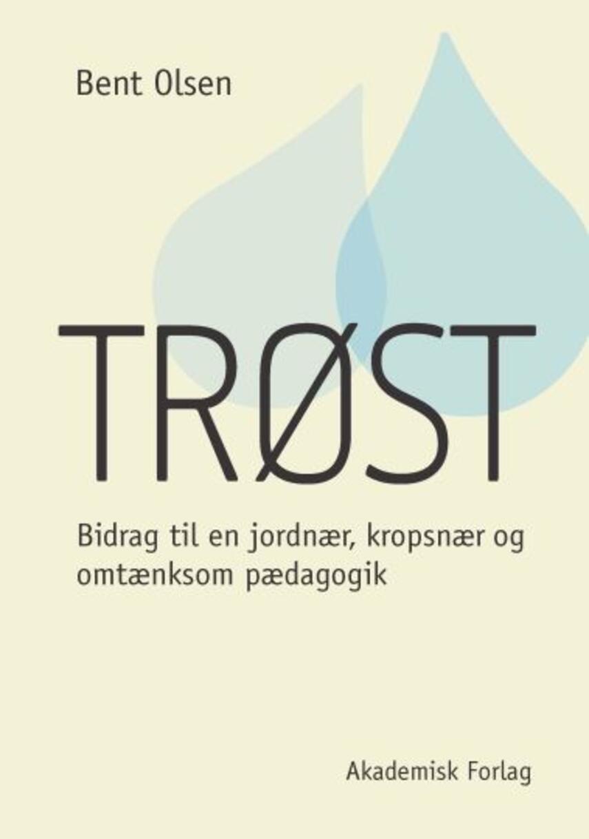 Bent Olsen (f. 1956): Trøst : bidrag til en jordnær, kropsnær og omtænksom pædagogik