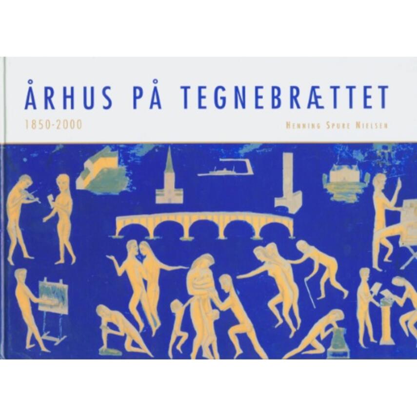 Henning Spure Nielsen: Århus på tegnebrættet 1850-2000 : alternativer til virkeligheden