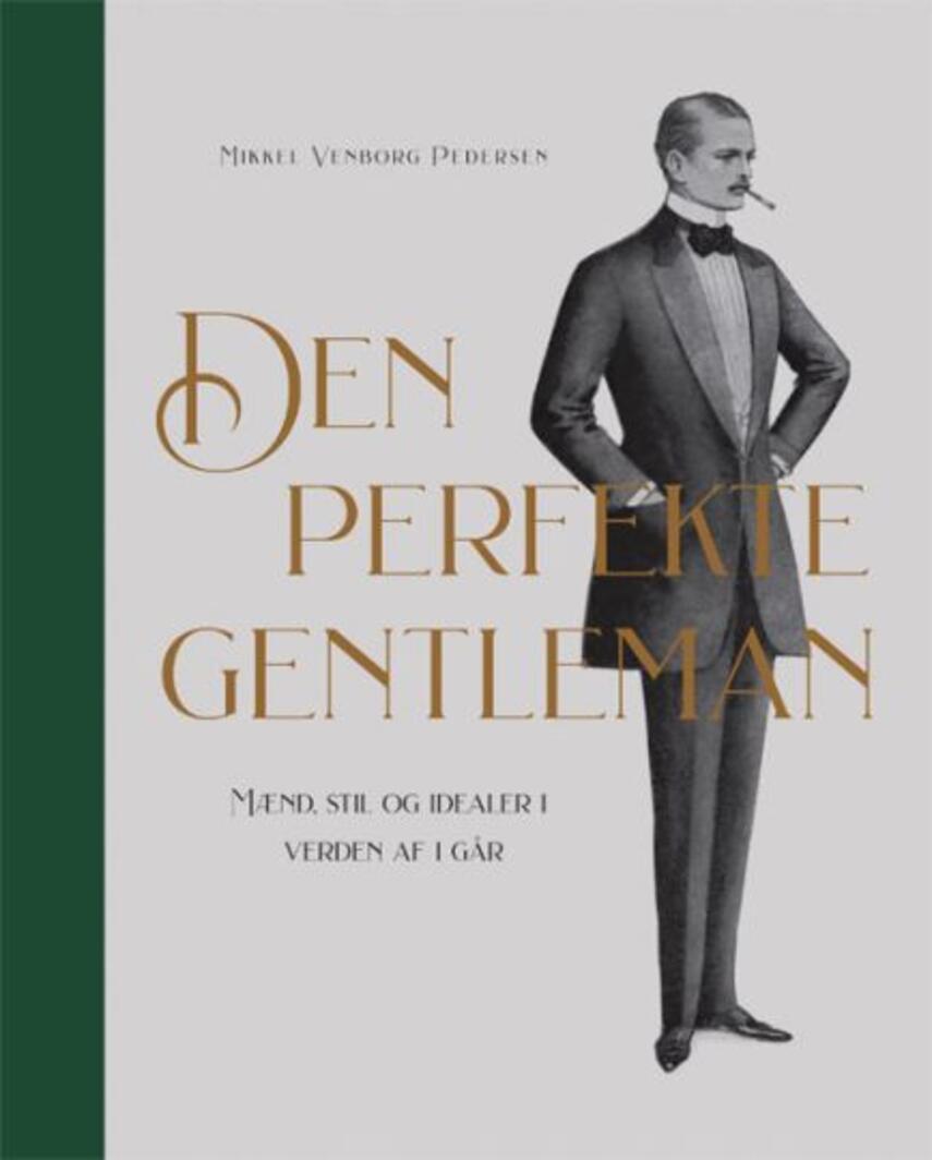 Mikkel Venborg Pedersen: Den perfekte gentleman : mænd, stil og idealer i verden af i går