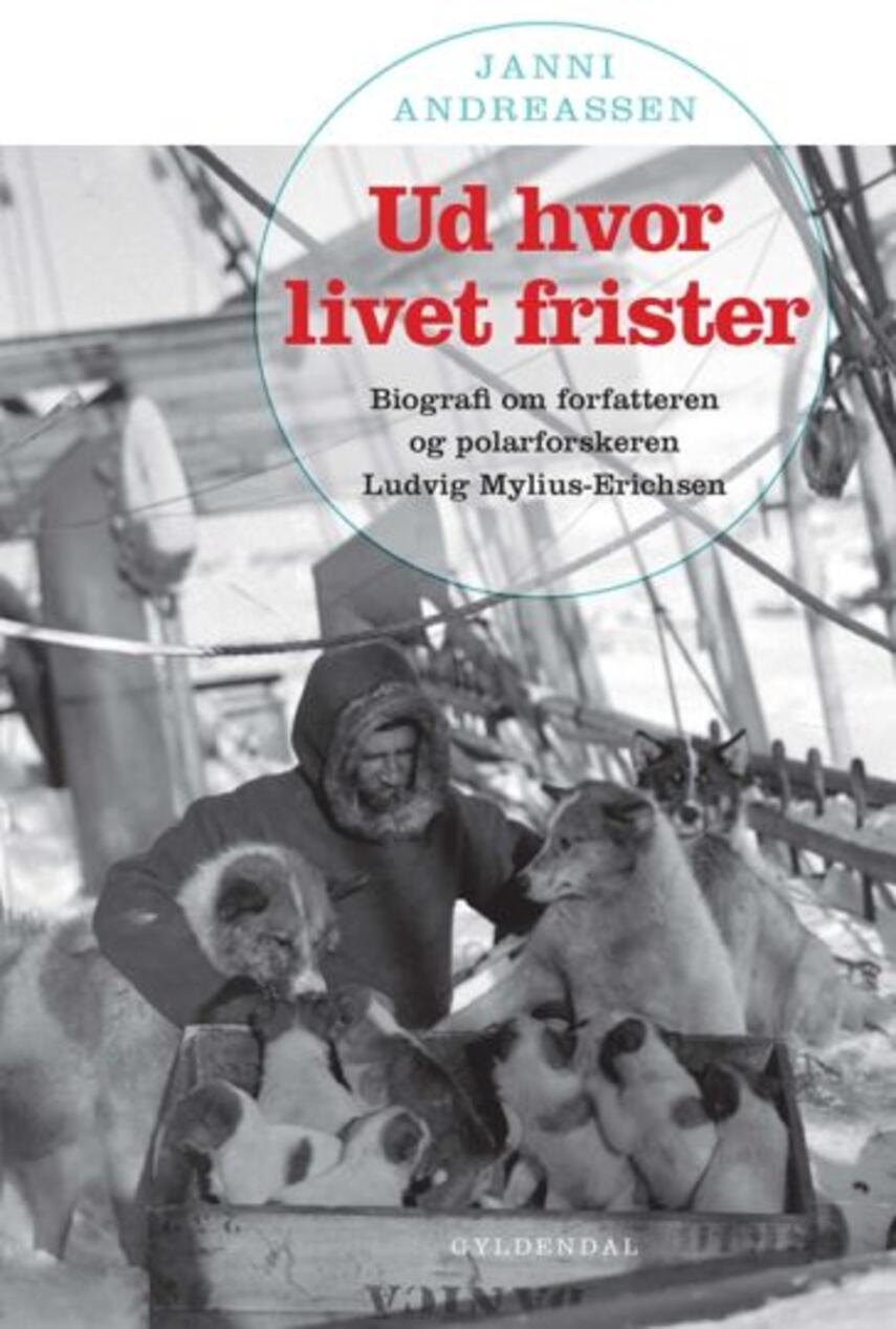 Janni Andreassen (f. 1942): Ud hvor livet frister : biografi om forfatteren og polarforskeren Ludvig Mylius-Erichsen