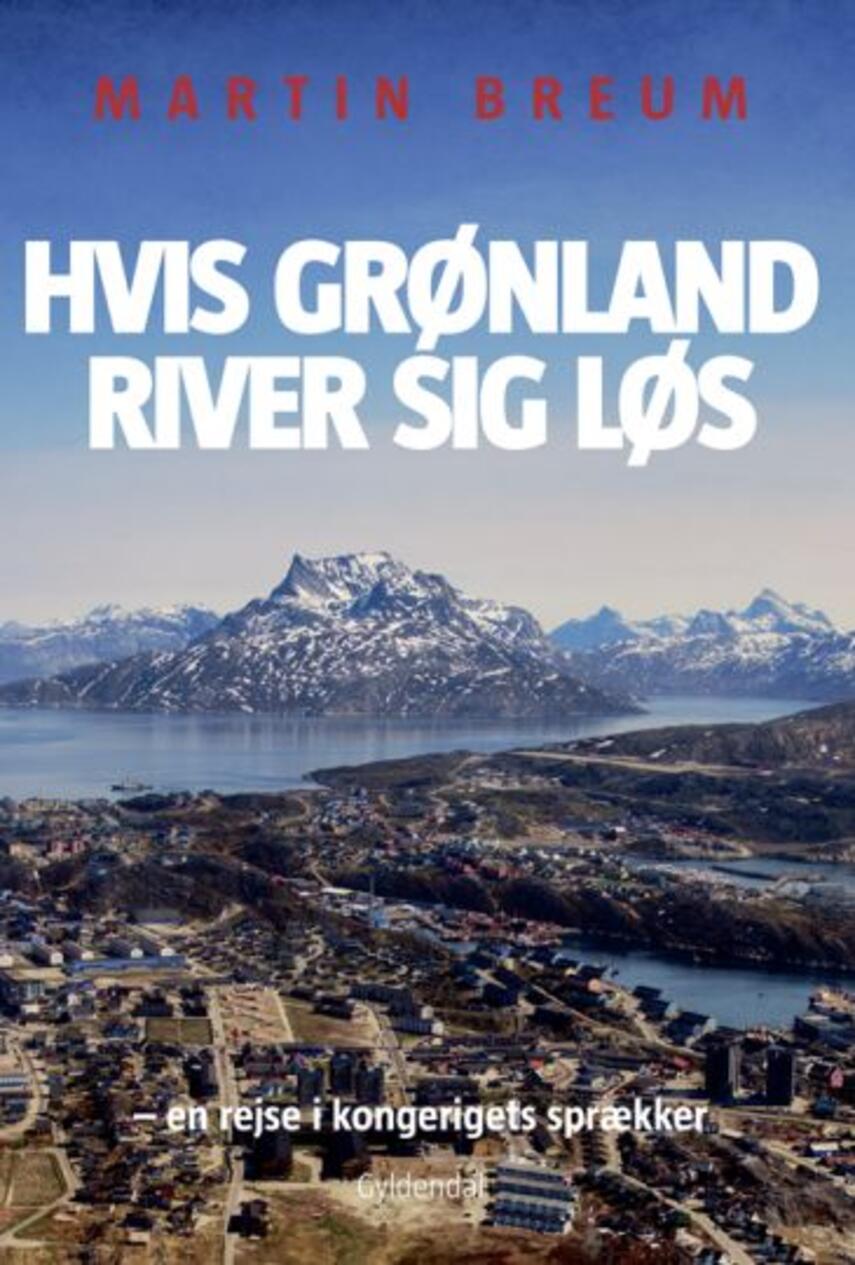 Martin Breum: Hvis Grønland river sig løs : en rejse i kongerigets sprækker