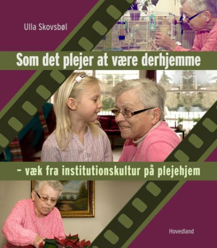 Ulla Skovsbøl (f. 1961): Som det plejer at være derhjemme : væk fra institutionskulturen på plejehjem
