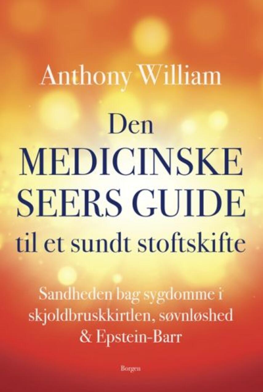 Anthony William: Den medicinske seers guide til et sundt stofskifte : sandheden bag sygdomme i skjoldbruskkirtlen, søvnløshed & Epstein-Barr