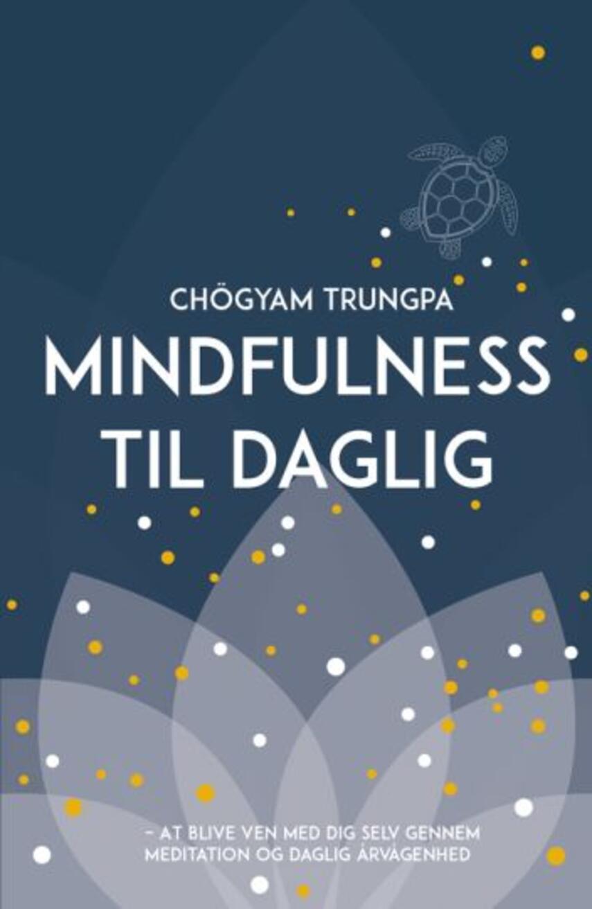 Chögyam Trungpa: Mindfulness til daglig : at blive ven med dig selv gennem meditation og daglig årvågenhed
