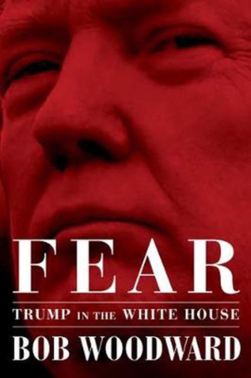 Bob Woodward: Fear : Trump in the White House