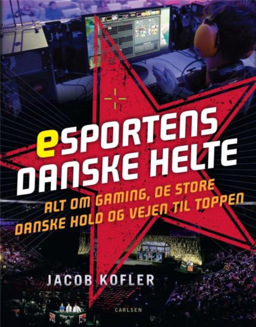 Jacob Kofler: Esportens danske helte : alt om gaming, de store danske hold og vejen til toppen