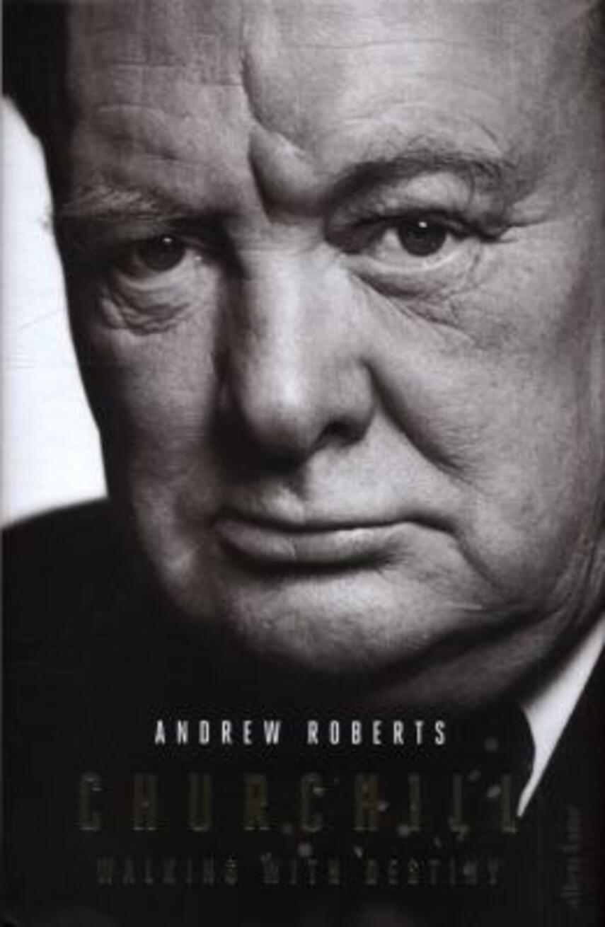 Andrew Roberts: Churchill : walking with destiny