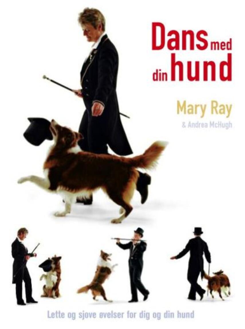 Mary Ray, Andrea McHugh: Dans med din hund : lette og sjove øvelser for dig og din hund