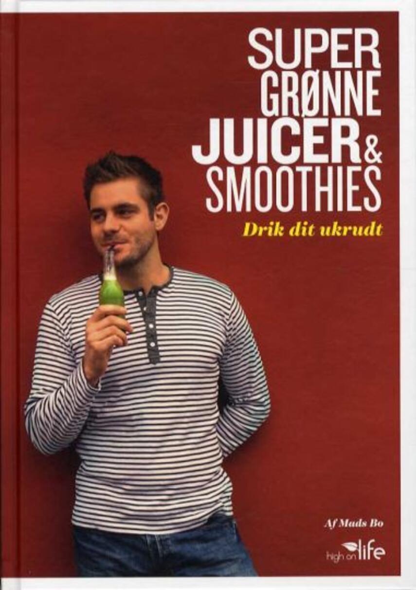 Mads Bo: Super grønne juicer & smoothies : drik dit ukrudt