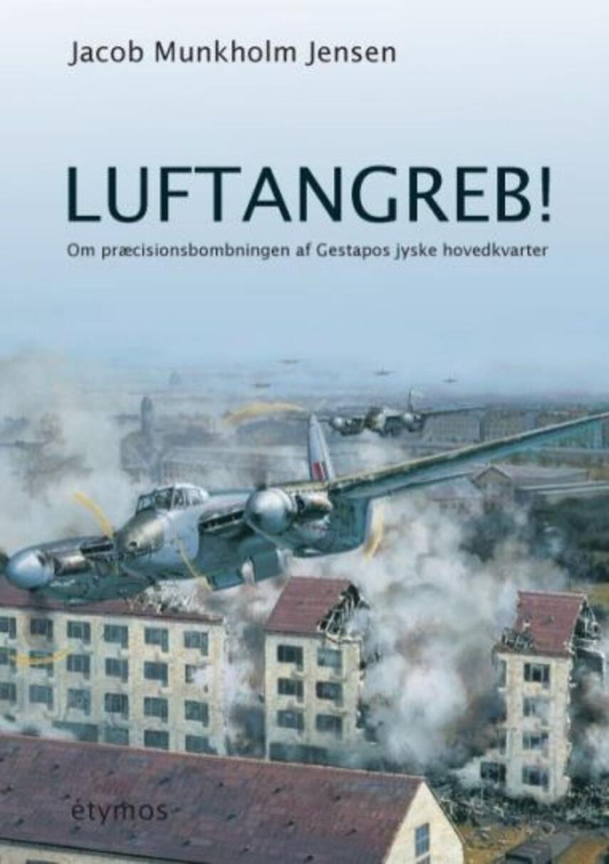 Jacob Munkholm Jensen (f. 1974): Luftangreb! : om præcisionsbombningen af Gestapos jyske hovedkvarter