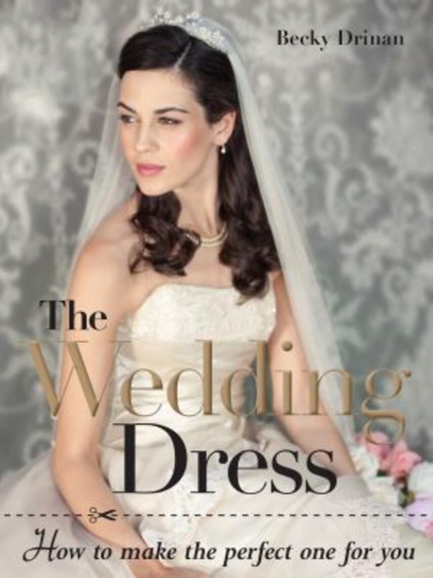 Becky Drinan: The wedding dress : how to make the perfect one for you