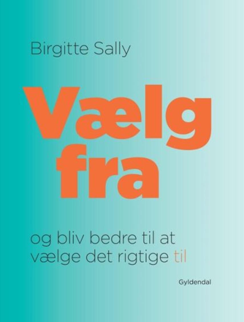 Birgitte Sally (f. 1964): Vælg fra - og bliv bedre til at vælge det rigtige til