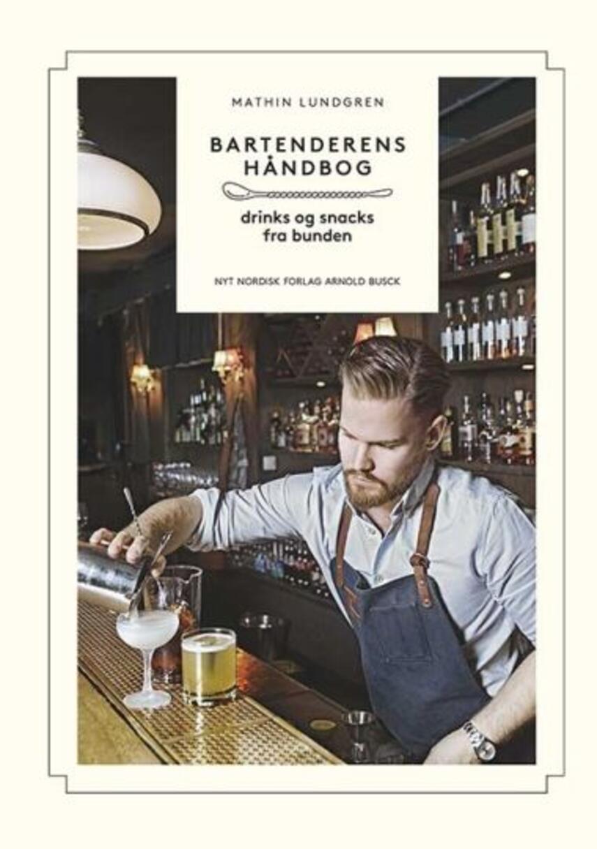 Mathin Lundgren: Bartenderens håndbog : drinks & snacks fra bunden
