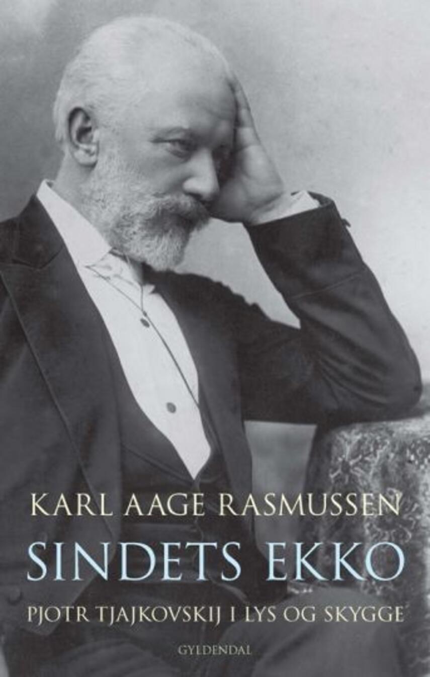 Karl Aage Rasmussen (f. 1947): Sindets ekko : Pjotr Tjajkovskij i lys og skygge