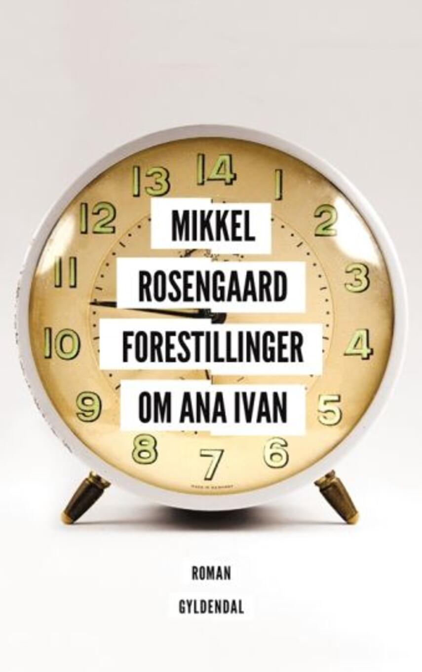 Mikkel Rosengaard (f. 1987): Forestillinger om Ana Ivan : roman