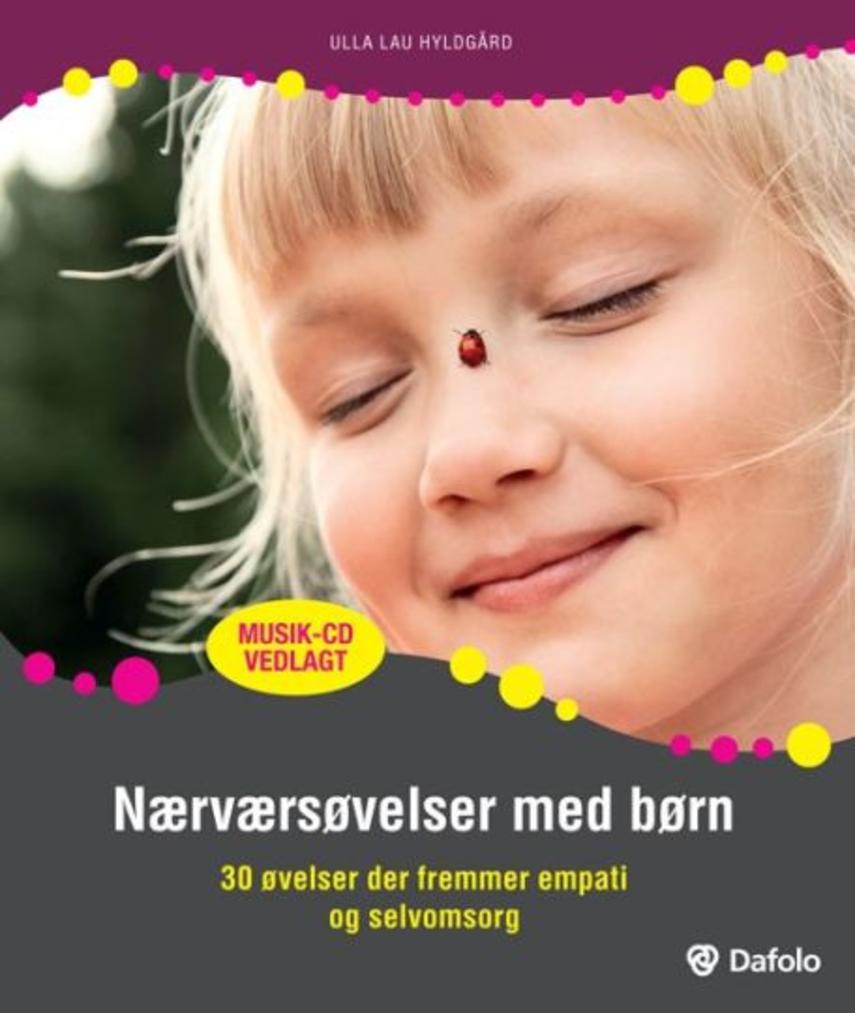 Ulla Lau Hyldgård (f. 1973): Nærværsøvelser med børn : 30 øvelser der fremmer empati og selvomsorg. Altid : 12 nærværende sange til børn
