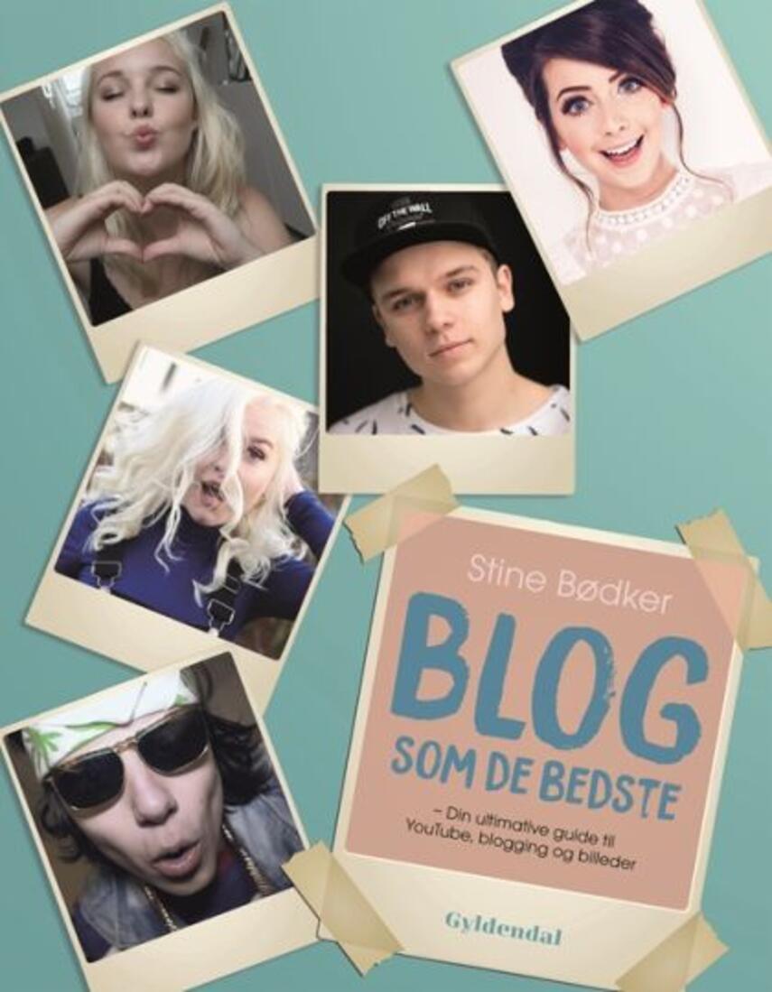Stine Bødker: Blog som de bedste : din ultimative guide til YouTube, blogging og billeder
