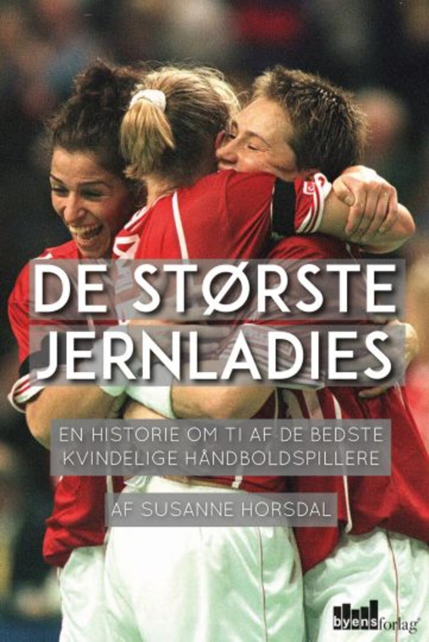 Susanne Horsdal (f. 1963-09-26): De største jernladies : en historie om ti af de bedste kvindelige håndboldspillere