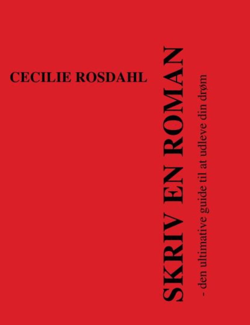 Cecilie Rosdahl: Skriv en roman : den ultimative guide til at udleve din drøm
