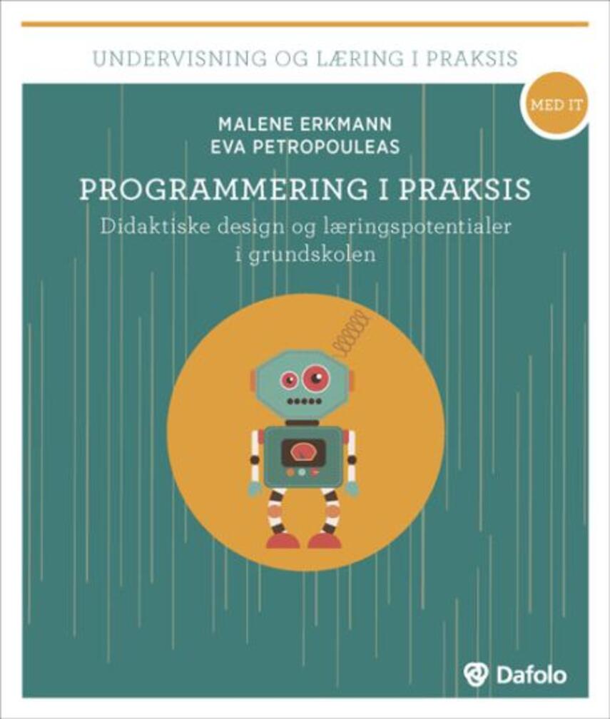 Malene Erkmann, Eva Petropouleas: Programmering i praksis : didaktiske design og læringspotentialer i grundskolen