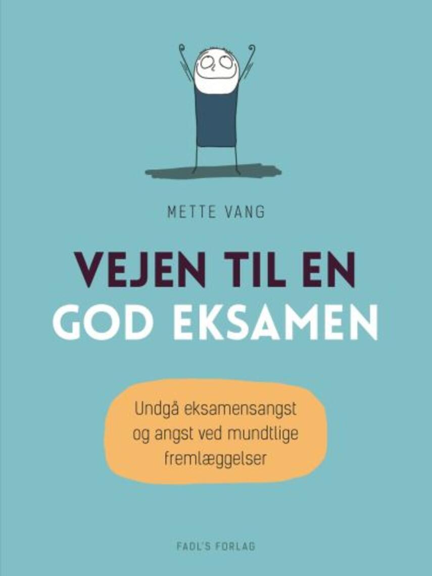 Mette Vang: Vejen til en god eksamen : undgå eksamensangst og angst ved mundtlige fremlæggelser