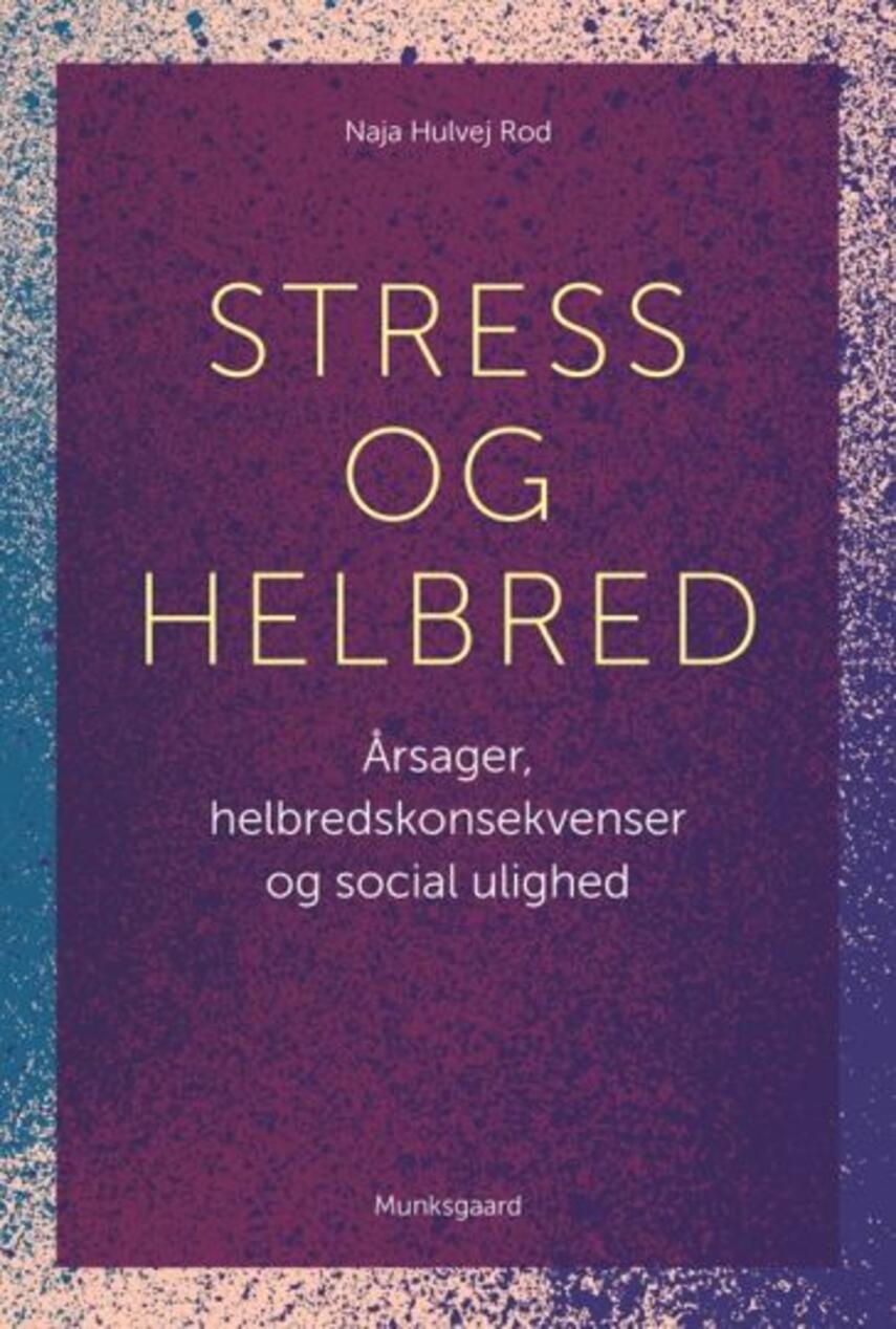 Naja Hulvej Rod: Stress og helbred : årsager, helbredskonsekvenser og social ulighed