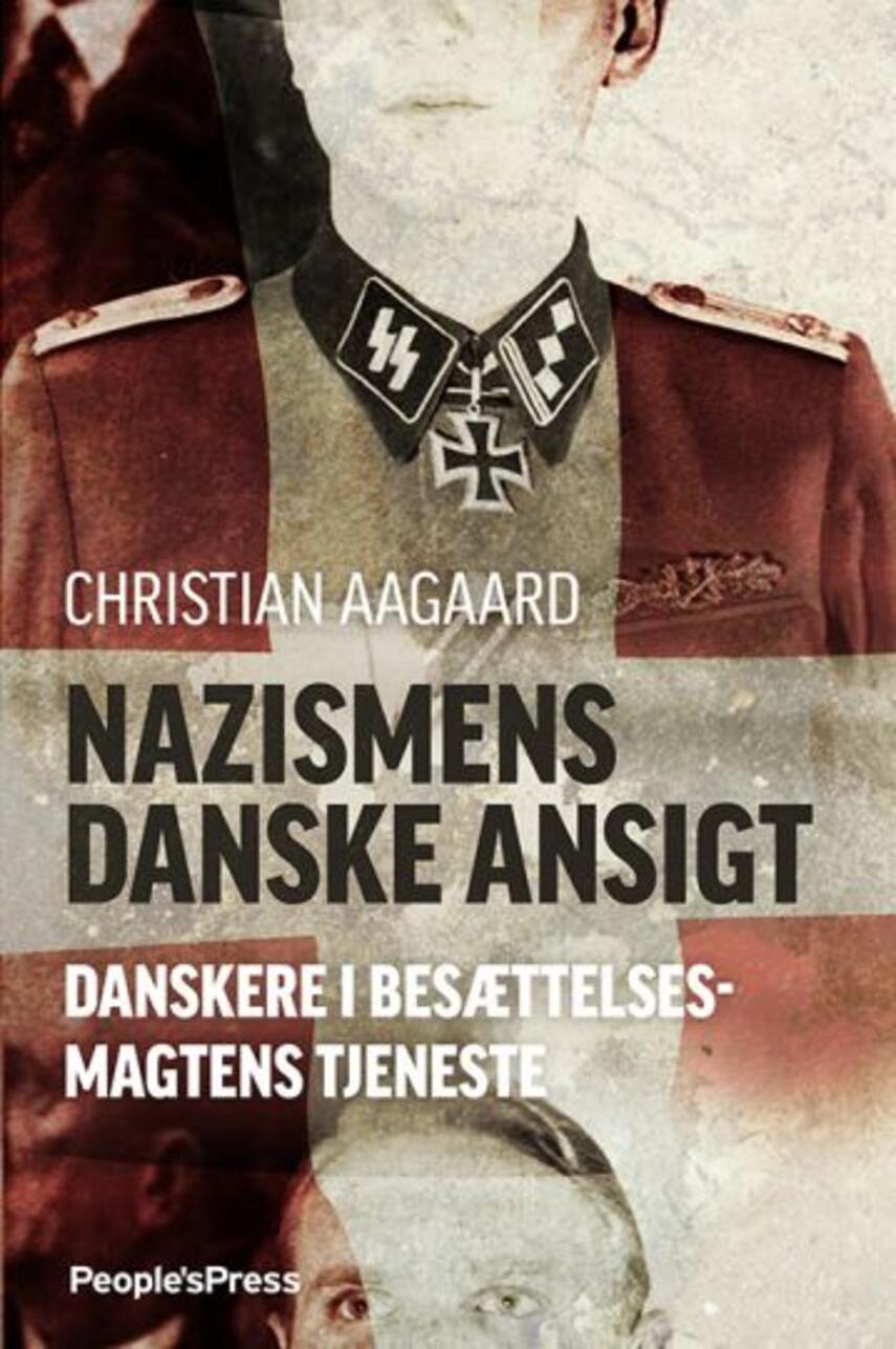 Christian Aagaard (f. 1984): Nazismens danske ansigt : danskere i besættelsesmagtens tjeneste 1940-45
