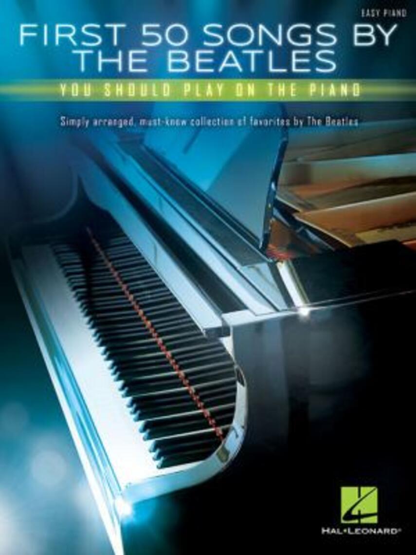 The Beatles: First 50 songs by the Beatles you should play on the piano : easy piano (Easy piano)