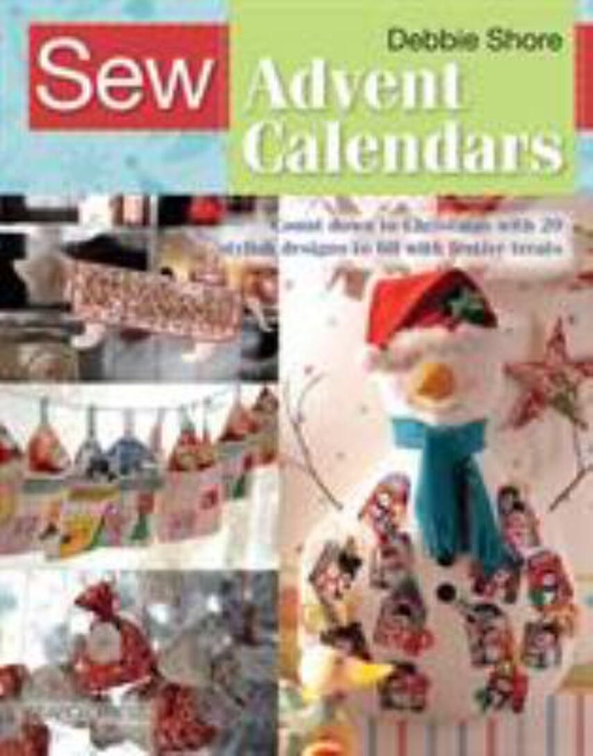 Debbie Shore: Sew advent calendars : count down to Christmas with 20 stylish designs to fill with festive treats
