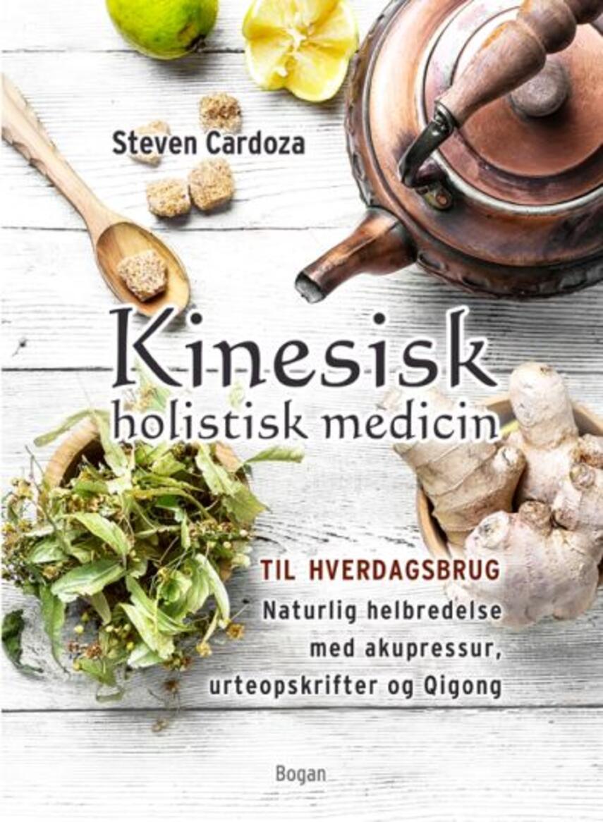 Steven Cardoza: Kinesisk holistisk medicin til hverdagsbrug : naturlig helbredelse med akupressur, urteopskrifter og qigong