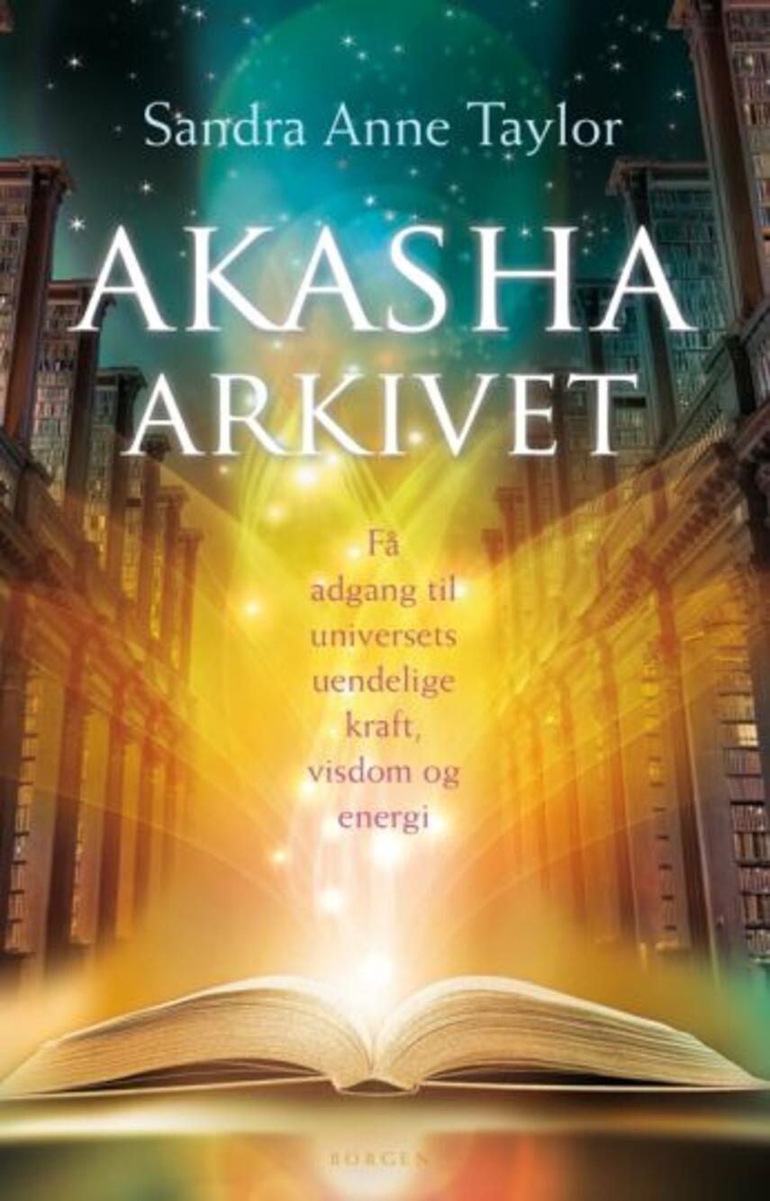 Sandra Anne Taylor: Akasha-arkivet : få adgang til universets uendelige kraft, visdom og energi