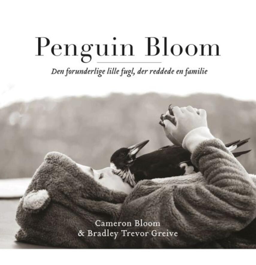 Cameron Bloom, Bradley Trevor Greive: Penguin Bloom : den forunderlige lille fugl, der reddede en familie