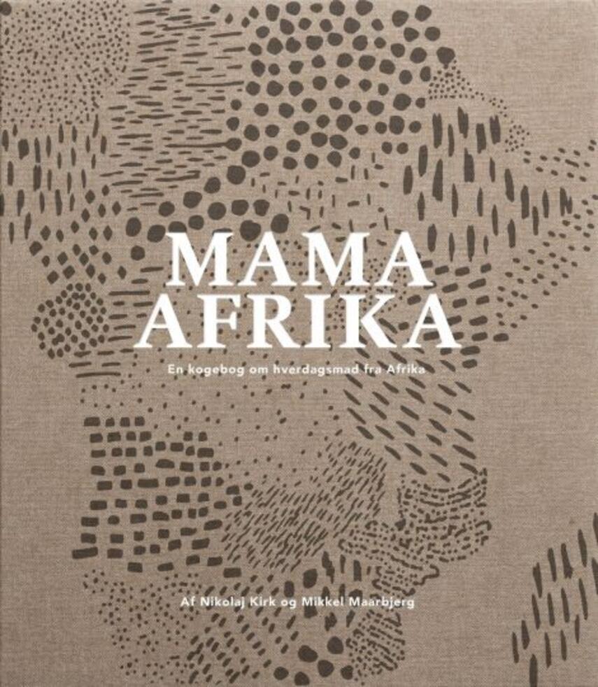 Mikkel Maarbjerg, Nikolaj Kirk: Mama Afrika : en kogebog om hverdagsmad fra Afrika
