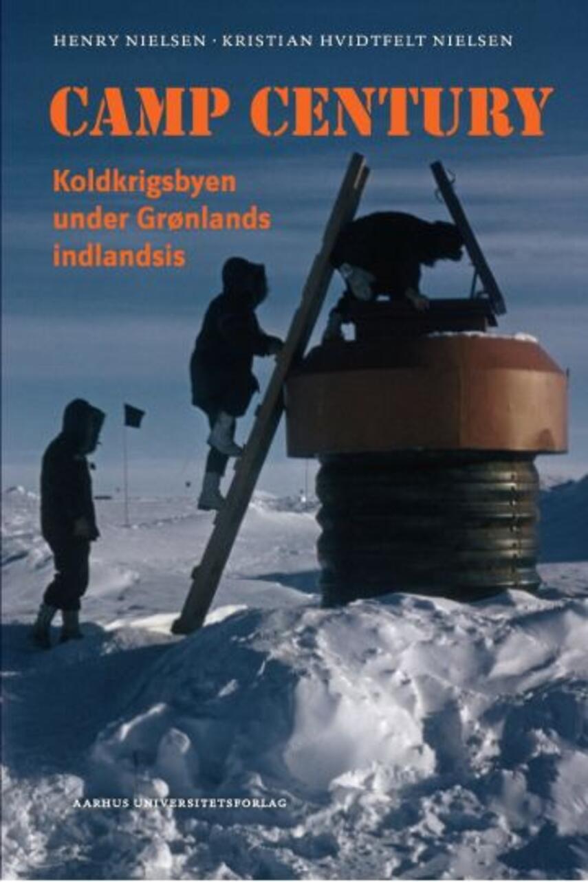 Henry Nielsen, Kristian Hvidtfelt Nielsen: Camp Century : koldkrigsbyen under Grønlands indlandsis