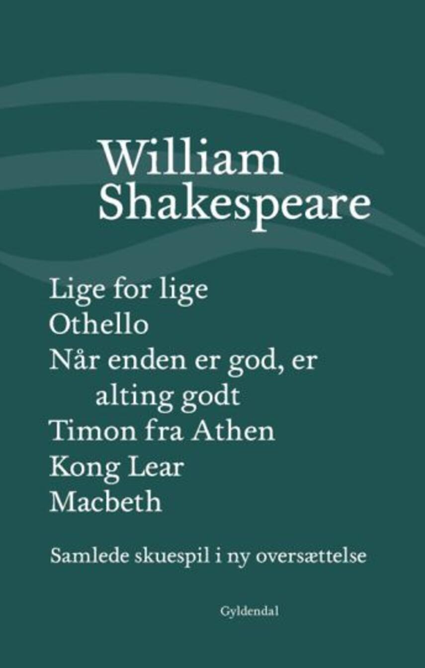 William Shakespeare: Samlede skuespil i ny oversættelse. Bind 5, Lige for lige : Othello : Når enden er god, er alting godt : Timon fra Athen : Kong Lear : Macbeth