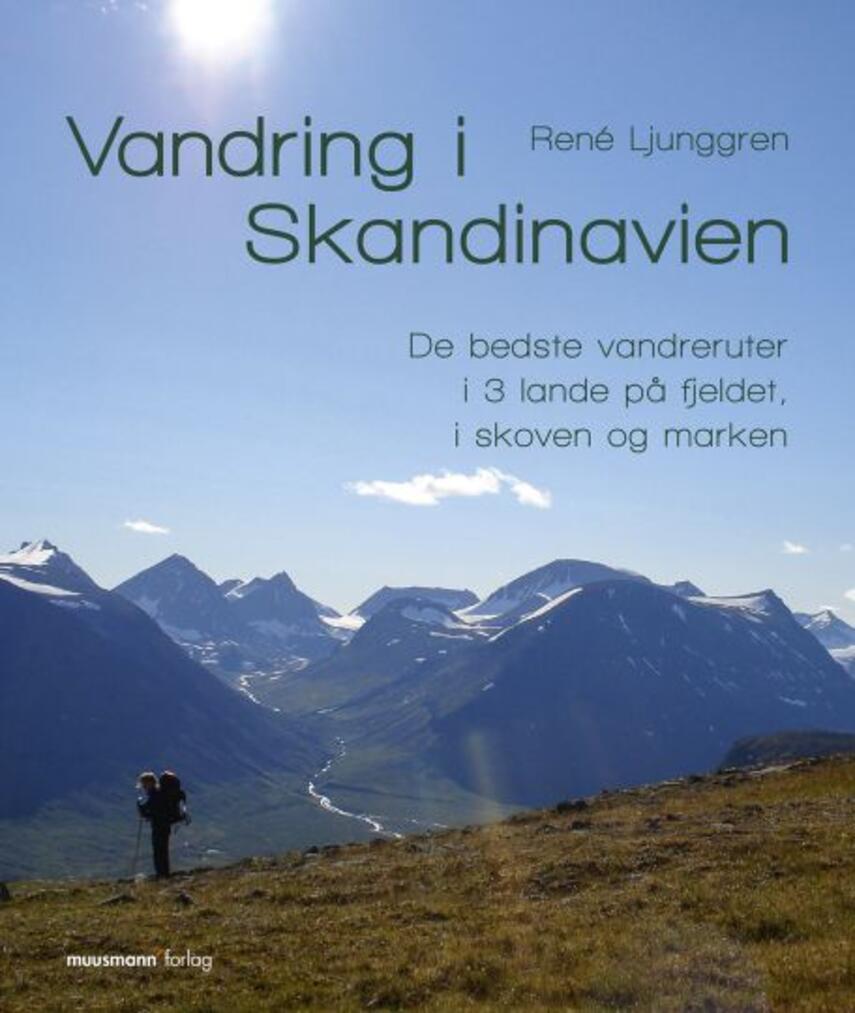 René Ljunggren (f. 1949): Vandring i Skandinavien : de bedste vandreruter i 3 lande på fjeldet, i skoven og marken