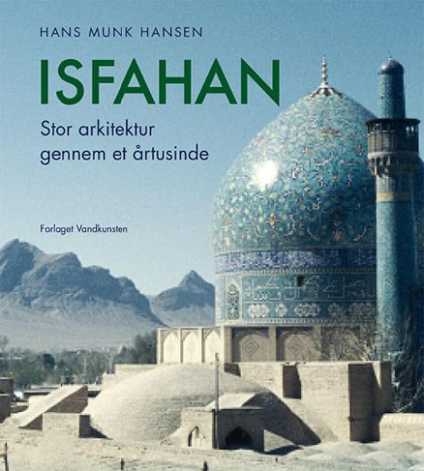 Hans Munk Hansen: Isfahan : stor arkitektur gennem et årtusinde