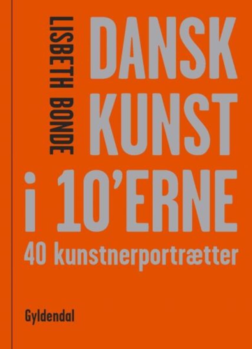Lisbeth Bonde (f. 1956): Dansk kunst i 10'erne : 40 kunstnerportrætter