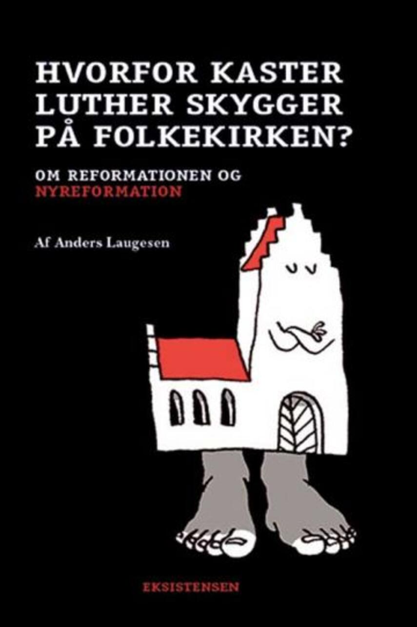 Anders Laugesen (f. 1960): Hvorfor kaster Luther skygger på folkekirken? : om reformationen og nyreformation