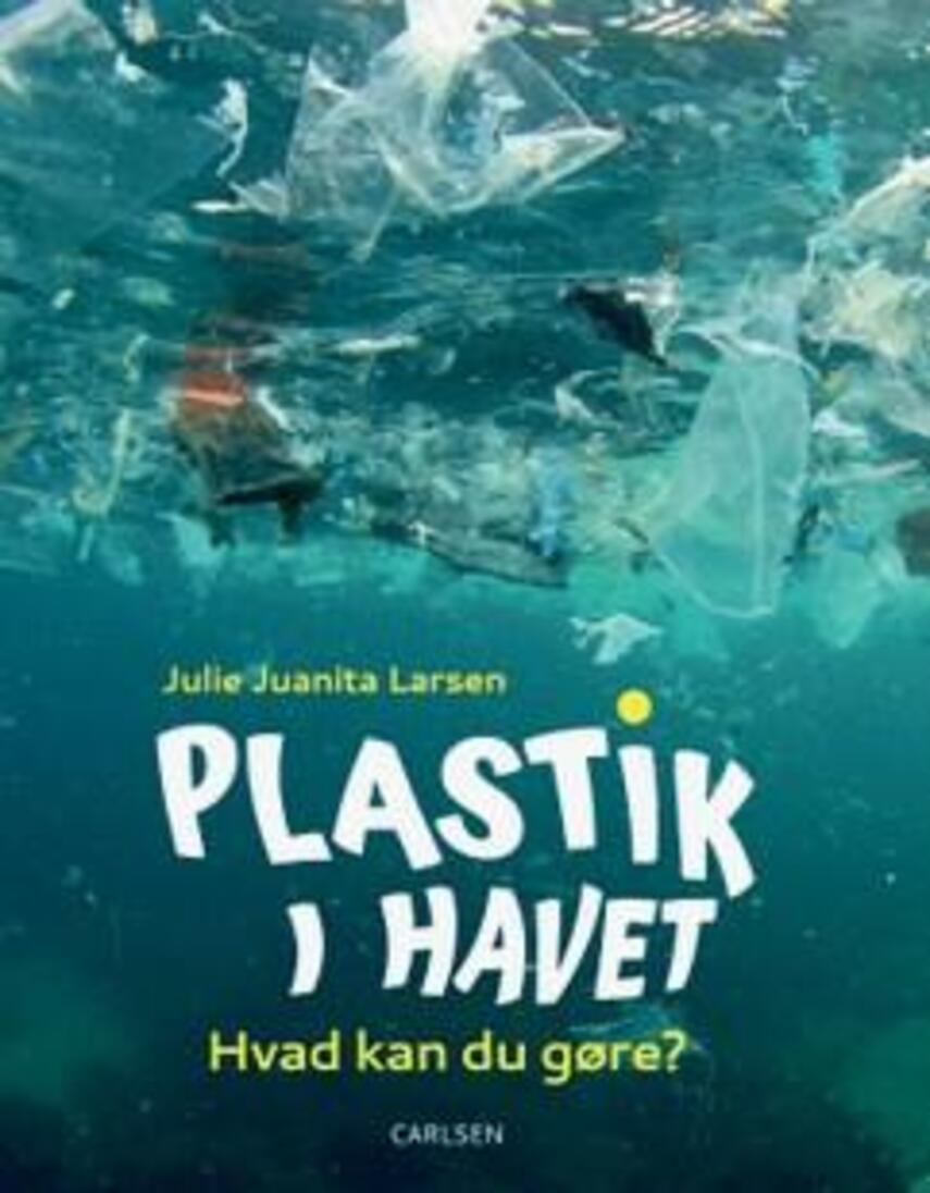 Julie Juanita Larsen: Plastik i havet : hvad kan du gøre?
