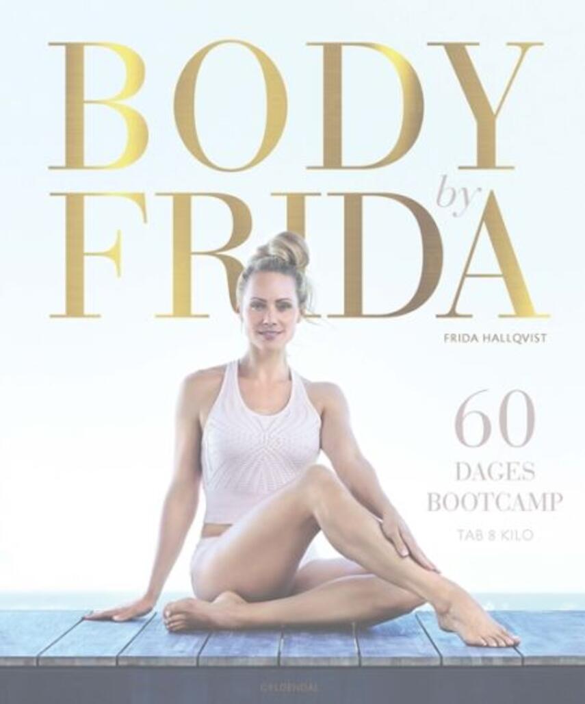 Frida Hallqvist: Body by Frida : 60 dages bootcamp : tab 8 kilo