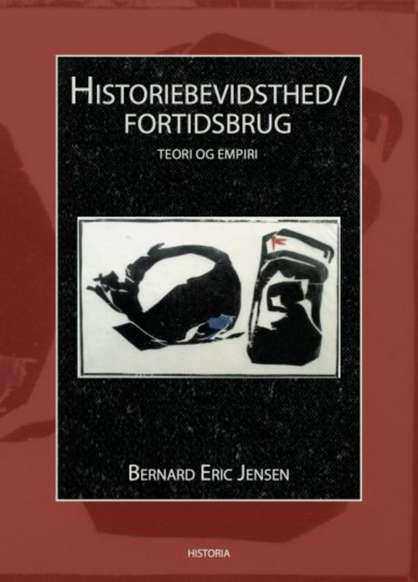 Bernard Eric Jensen (f. 1943): Historiebevidsthed - fortidsbrug : teori og empiri