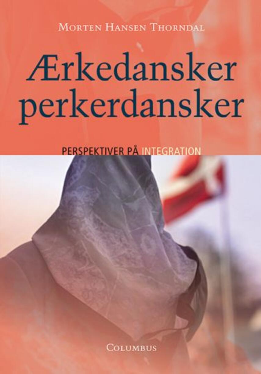Morten Hansen Thorndal (f. 1971): Ærkedansker perkerdansker : perspektiver på integration